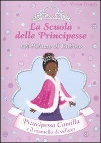 Principessa Camilla e il mantello di velluto. La scuola delle principesse nel palazzo di Rubino. Ediz. illustrata - Vivian French - Libro De Agostini 2012 | Libraccio.it