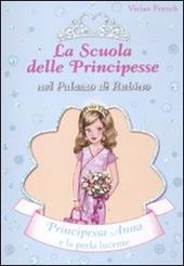 Principessa Anna e la perla lucente. La scuola delle principesse nel palazzo di Rubino. Ediz. illustrata