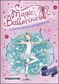La principessa prigioniera. Magic ballerina. Vol. 7 - Darcey Bussell - Libro De Agostini 2012 | Libraccio.it