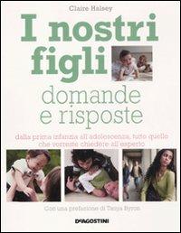 I nostri figli. Domande e risposte. Dalla prima infanzia all'adolescenza, tutto quello che vorreste chiedere all'esperto - Claire Halsey - Libro De Agostini 2011 | Libraccio.it