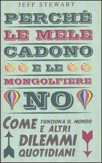 Perché le mele cadono e le mongolfiere no. Come funziona il mondo e altri dilemmi quotidiani - Jeff Stewart - Libro De Agostini 2011 | Libraccio.it