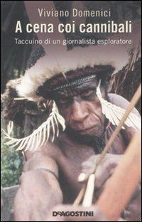 A cena coi cannibali. Taccuino di un giornalista esploratore - Viviano Domenici - Libro De Agostini 2011 | Libraccio.it