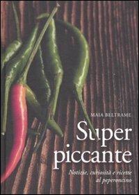 Superpiccante. Notizie, curiosità e ricette al peperoncino - Maia Beltrame - Libro De Agostini 2011 | Libraccio.it