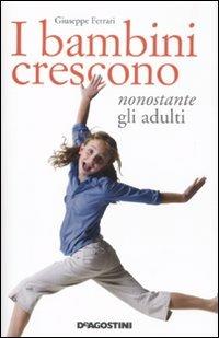 I bambini crescono nonostante gli adulti - Giuseppe Ferrari - Libro De Agostini 2011 | Libraccio.it