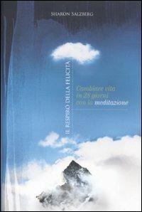 Il respiro della felicità. Cambiare vita in 28 giorni con la meditazione - Sharon Salzberg - Libro De Agostini 2011 | Libraccio.it