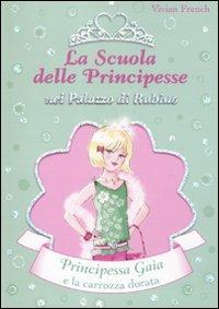 Principessa Gaia e la carrozza dorata. La scuola delle principesse nel palazzo di Rubino. Ediz. illustrata. Vol. 18 - Vivian French - Libro De Agostini 2012 | Libraccio.it