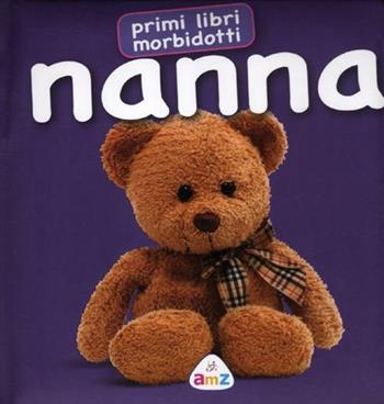 Nanna. Primi libri morbidotti. Ediz. illustrata  - Libro AMZ 2011 | Libraccio.it