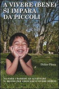 A vivere (bene) si impara da piccoli. Aiutare i bambini ad accettare il mondo per crescere e vivere sereni - Didier Pleux - Libro De Agostini 2012 | Libraccio.it