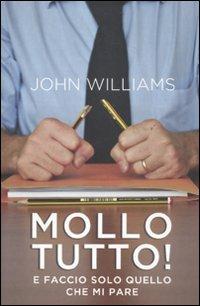 Mollo tutto! E faccio solo quello che mi pare - John Williams - Libro De Agostini 2011 | Libraccio.it
