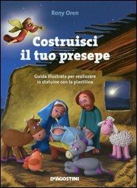 Costruisci il tuo presepe. Guida illustrata per realizzare 12 statuine in plastilina - Rony Oren - Libro De Agostini 2011 | Libraccio.it