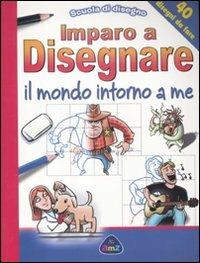 Imparo a disegnare il mondo intorno a me. Scuola di disegno - Damien Toll - Libro AMZ 2012 | Libraccio.it