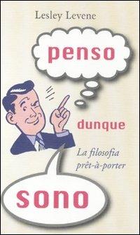 Penso dunque sono. La filosofia prêt-à-porter - Lesley Levene - Libro De Agostini 2012 | Libraccio.it