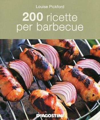200 ricette per barbecue - Louise Pickford - Libro De Agostini 2012 | Libraccio.it
