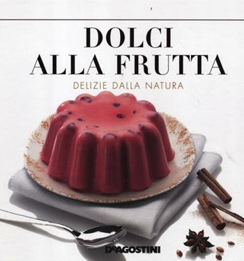 Dolci alla frutta. Delizie della natura  - Libro De Agostini 2012, Miscellanea | Libraccio.it