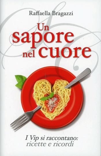 Un sapore nel cuore. I vip si raccontano: ricette e ricordi - Raffaella Bragazzi - Libro De Agostini 2013 | Libraccio.it