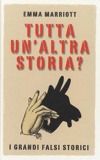 Tutta un'altra storia? I grandi falsi storici - Emma Marriott - Libro De Agostini 2013 | Libraccio.it