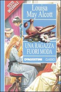 Una ragazza fuori moda - Louisa May Alcott - Libro De Agostini 2012, Classici | Libraccio.it