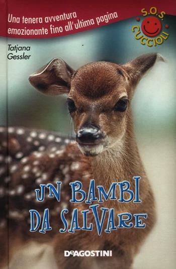 Un bambi da salvare. S.O.S. cuccioli - Tajana Gessler - Libro De Agostini 2012 | Libraccio.it