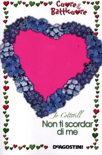 Non ti scordar di me. Cuore & batticuore - Jo Cotterill - Libro De Agostini 2013 | Libraccio.it