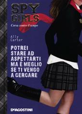 Potrei stare ad aspettarti ma è meglio se ti vengo a cercare. Corsa contro il tempo. Spy Girls. Vol. 5