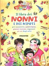 Il libro dei nonni e dei nipoti per conoscersi, volersi bene, giocare insieme, imparare gli uni dagli altri