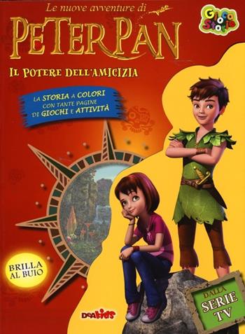 Il potere dell'amicizia. Le nuove avventure di Peter Pan. Ediz. illustrata  - Libro De Agostini 2013 | Libraccio.it