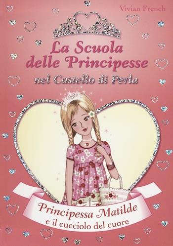 Principessa Matilde e il cucciolo del cuore. La scuola delle principesse nel castello di Perla - Vivian French - Libro De Agostini 2012 | Libraccio.it