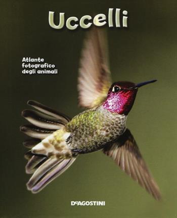 Uccelli. Atlante fotografico degli animali  - Libro De Agostini 2012, Enciclopedia illustrata | Libraccio.it