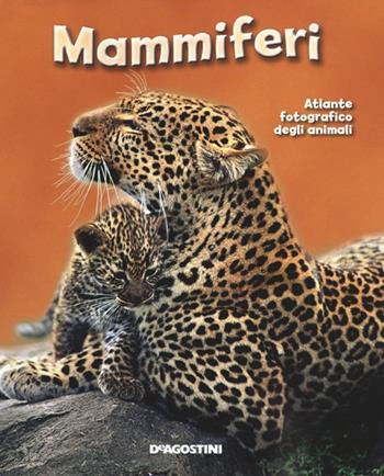 Mammiferi. Atlante fotografico degli animali  - Libro De Agostini 2012, Enciclopedia illustrata | Libraccio.it