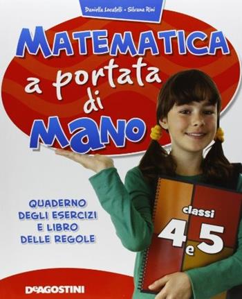 Matematica a portata di mano. Per la 4ªe 5ª classe elementare - Daniella Locatelli, Silvana Rini - Libro De Agostini 2013 | Libraccio.it