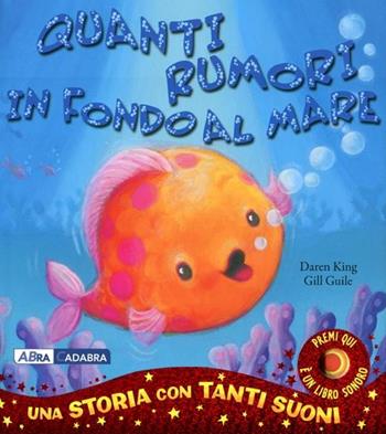 Quanti rumori in fondo al mare! Libro sonoro - Daren King, Gill Guile, Rebecca Whowell - Libro ABraCadabra 2012 | Libraccio.it