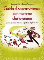 Guida di sopravvivenza per mamme che lavorano. Come correre di meno e godersi di più la vita