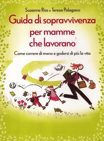 Guida di sopravvivenza per mamme che lavorano. Come correre di meno e godersi di più la vita - Suzanne Riss, Teresa Palagano - Libro De Agostini 2012, Miscellanea | Libraccio.it