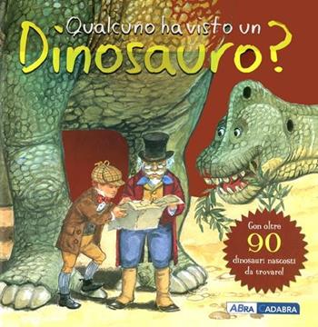 Qualcuno ha visto un dinosauro?  - Libro ABraCadabra 2012 | Libraccio.it