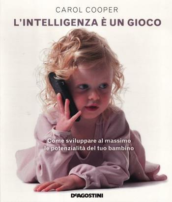 L' intelligenza è un gioco. Come sviluppare al massimo le potenzialità del tuo bambino - Carol Cooper - Libro De Agostini 2012 | Libraccio.it