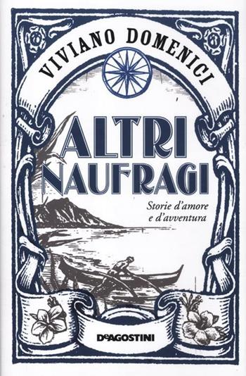Altri naufragi. Storie d'amore e d'avventura - Viviano Domenici - Libro De Agostini 2012 | Libraccio.it