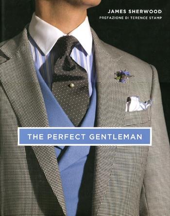 The perfect gentleman. La ricerca dello stile e dell'eleganza senza tempo a Londra. Ediz. illustrata - James Sherwood - Libro De Agostini 2012 | Libraccio.it