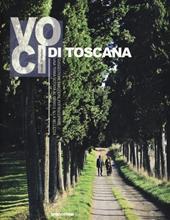 Voci di Toscana. Suggestioni, emozioni per riscoprire una terra votata al genio e alla bellezza. Ediz. illustrata