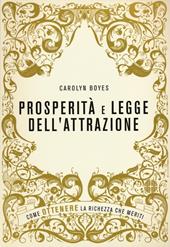 Prosperità e legge dell'attrazione. Come ottenere la ricchezza che meriti