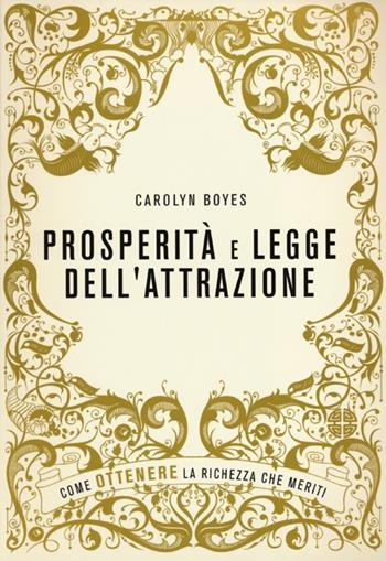 Prosperità e legge dell'attrazione. Come ottenere la ricchezza che meriti - Carolyn Boyes - Libro De Agostini 2013 | Libraccio.it