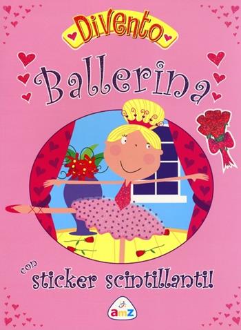 Divento ballerina. Con adesivi. Ediz. illustrata  - Libro AMZ 2013 | Libraccio.it
