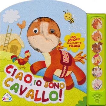 Ciao, io sono cavallo! Libro sonoro. Ediz. illustrata. Con gadget  - Libro De Agostini 2013 | Libraccio.it