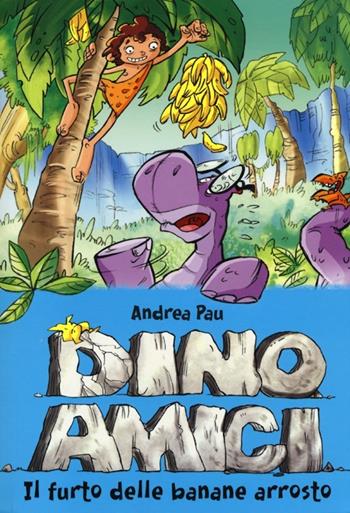 Il furto delle banane arrosto. Dinoamici. Vol. 2 - Andrea Pau - Libro De Agostini 2013 | Libraccio.it