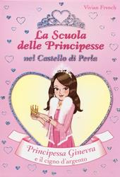 Principessa Ginevra e il cigno d'argento. La scuola delle principesse nel castello di Perla. Vol. 24