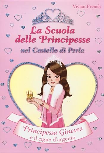 Principessa Ginevra e il cigno d'argento. La scuola delle principesse nel castello di Perla. Vol. 24 - Vivian French - Libro De Agostini 2013 | Libraccio.it