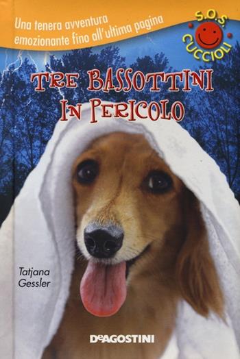 Tre bassottini in pericolo. S.O.S. cuccioli - Tatjana Gessler - Libro De Agostini 2013 | Libraccio.it