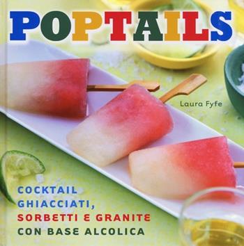 Poptails. Cocktail ghiacciati, sorbetti e granite con base alcolica - Laura Fyfe - Libro De Agostini 2013 | Libraccio.it