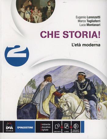 Che storia! Per la Scuola media. Vol. 2: L'età moderna - Eugenio Lorenzetti, Marco G. Tagliaferri, Luca Montanari - Libro De Agostini 2014 | Libraccio.it