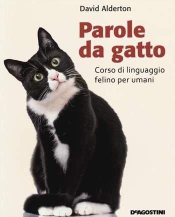 Parole da gatto. Corso di linguaggio felino per umani - David Alderton - Libro De Agostini 2013 | Libraccio.it
