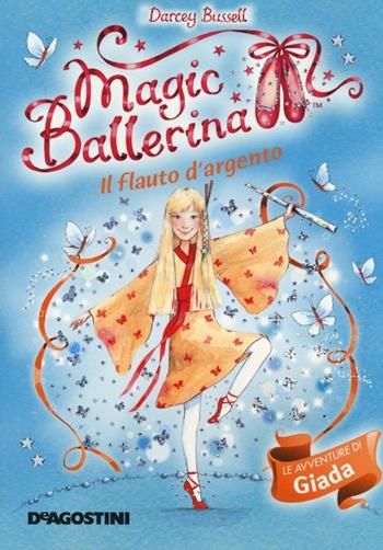 Il flauto d'argento. Le avventure di Giada. Magic ballerina. Ediz. illustrata. Vol. 21 - Darcey Bussell - Libro De Agostini 2013 | Libraccio.it